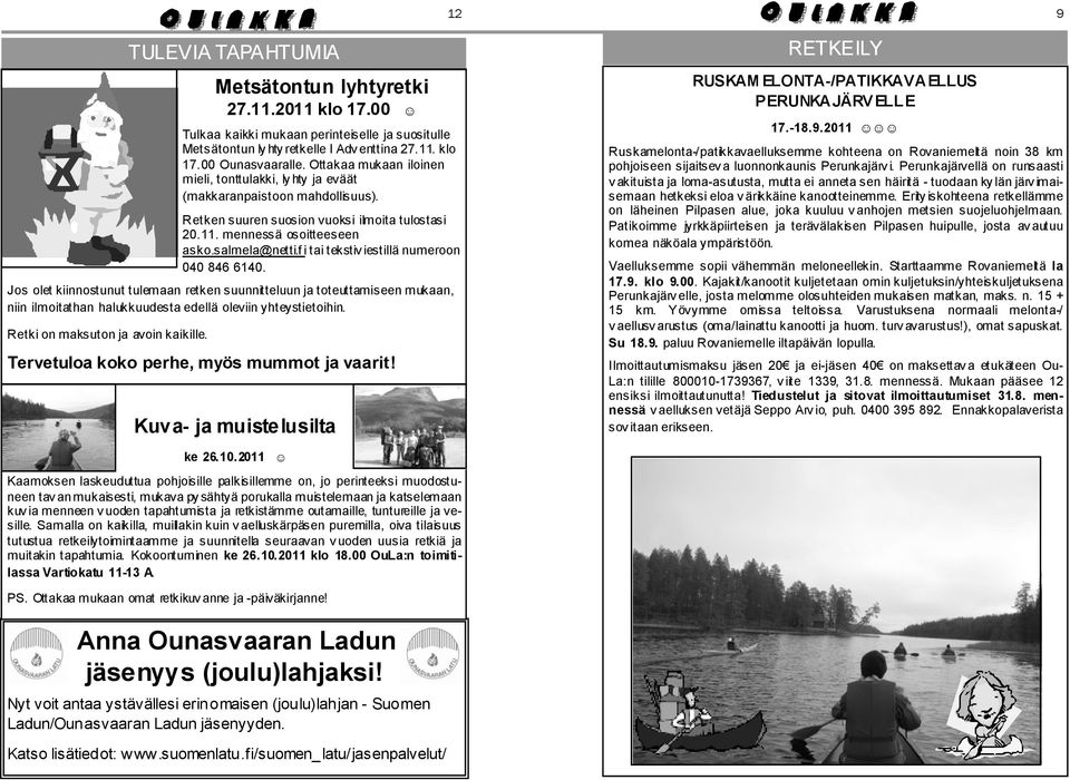 f i tai tekstiv iestillä numeroon 040 846 6140. Jos olet kiinnostunut tulemaan retken suunnitteluun ja toteuttamiseen mukaan, niin ilmoitathan halukkuudesta edellä oleviin yhteystietoihin.