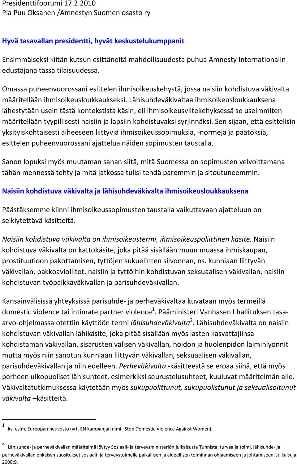 edustajana tässä tilaisuudessa. Omassa puheenvuorossani esittelen ihmisoikeuskehystä, jossa naisiin kohdistuva väkivalta määritellään ihmisoikeusloukkaukseksi.