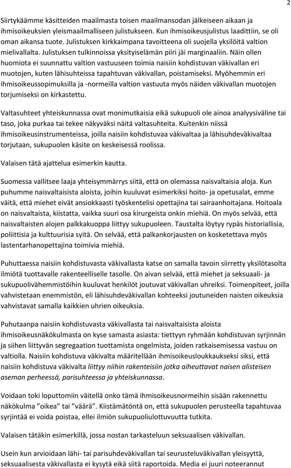 Näin ollen huomiota ei suunnattu valtion vastuuseen toimia naisiin kohdistuvan väkivallan eri muotojen, kuten lähisuhteissa tapahtuvan väkivallan, poistamiseksi.