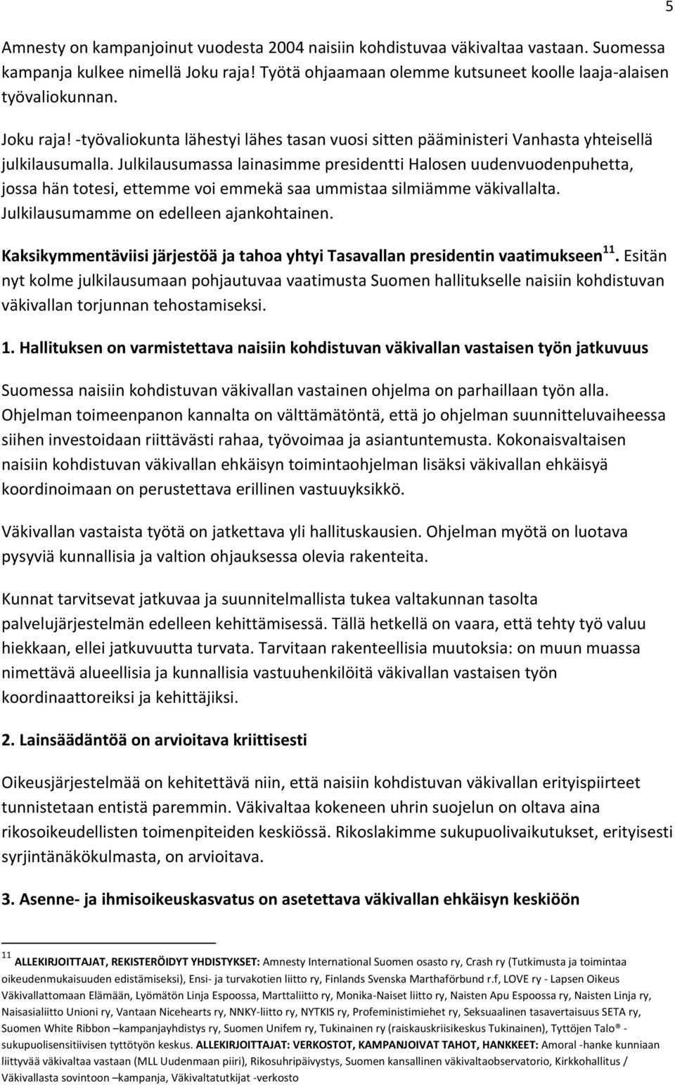 Julkilausumassa lainasimme presidentti Halosen uudenvuodenpuhetta, jossa hän totesi, ettemme voi emmekä saa ummistaa silmiämme väkivallalta. Julkilausumamme on edelleen ajankohtainen.