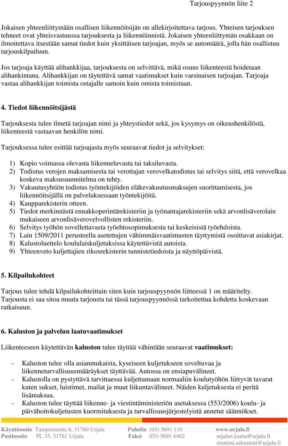 Jos tarjoaja käyttää alihankkijaa, tarjouksesta on selvittävä, mikä osuus liikenteestä hoidetaan alihankintana. Alihankkijan on täytettävä samat vaatimukset kuin varsinaisen tarjoajan.