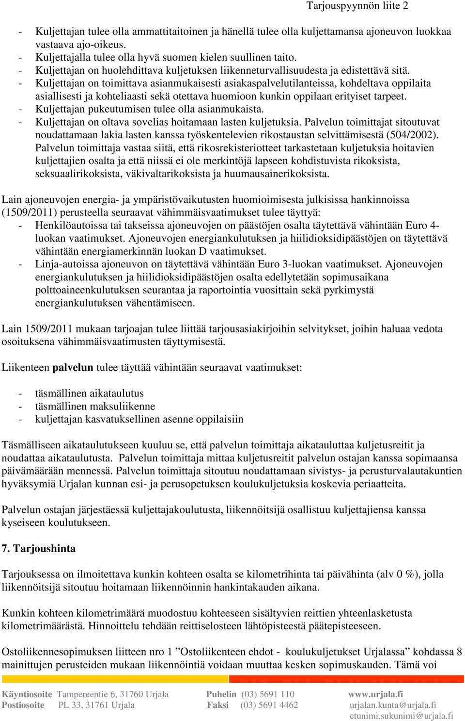 - Kuljettajan on toimittava asianmukaisesti asiakaspalvelutilanteissa, kohdeltava oppilaita asiallisesti ja kohteliaasti sekä otettava huomioon kunkin oppilaan erityiset tarpeet.