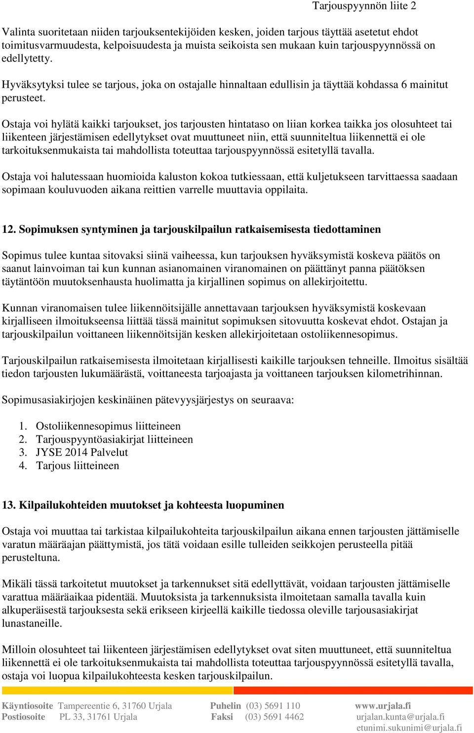 Ostaja voi hylätä kaikki tarjoukset, jos tarjousten hintataso on liian korkea taikka jos olosuhteet tai liikenteen järjestämisen edellytykset ovat muuttuneet niin, että suunniteltua liikennettä ei