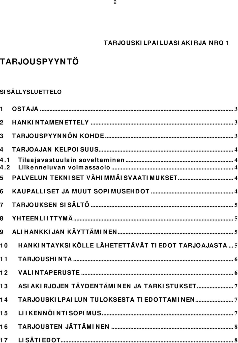 .. 4 7 TARJOUKSEN SISÄLTÖ... 5 8 YHTEENLIITTYMÄ... 5 9 ALIHANKKIJAN KÄYTTÄMINEN... 5 10 HANKINTAYKSIKÖLLE LÄHETETTÄVÄT TIEDOT TARJOAJASTA... 5 11 TARJOUSHINTA.