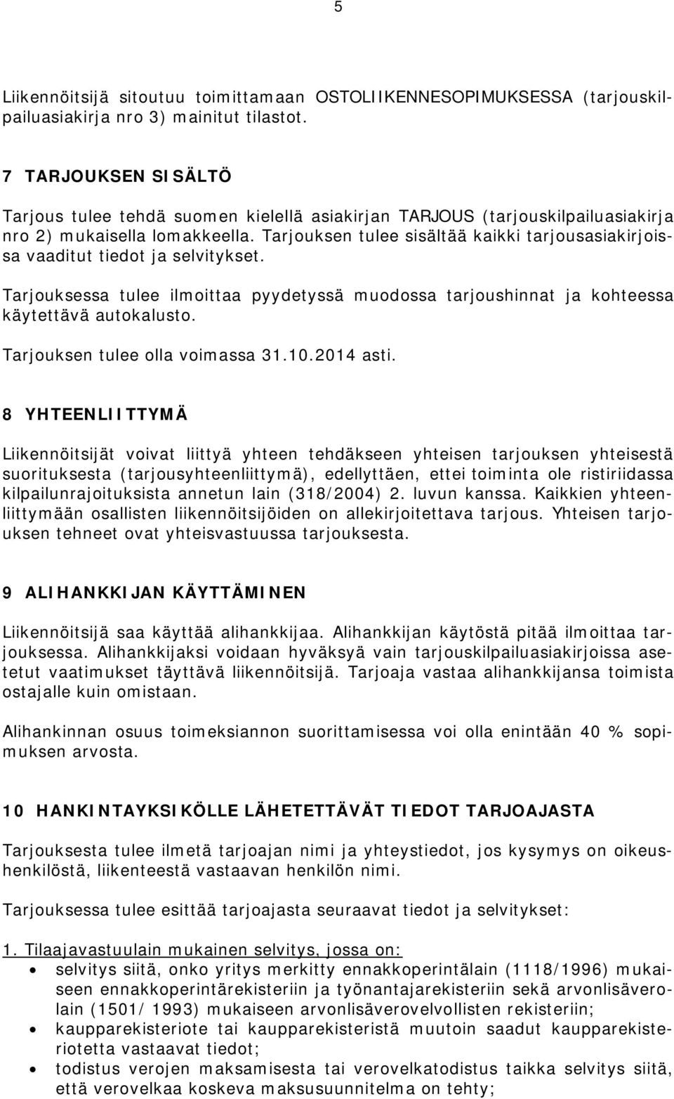 Tarjouksen tulee sisältää kaikki tarjousasiakirjoissa vaaditut tiedot ja selvitykset. Tarjouksessa tulee ilmoittaa pyydetyssä muodossa tarjoushinnat ja kohteessa käytettävä autokalusto.