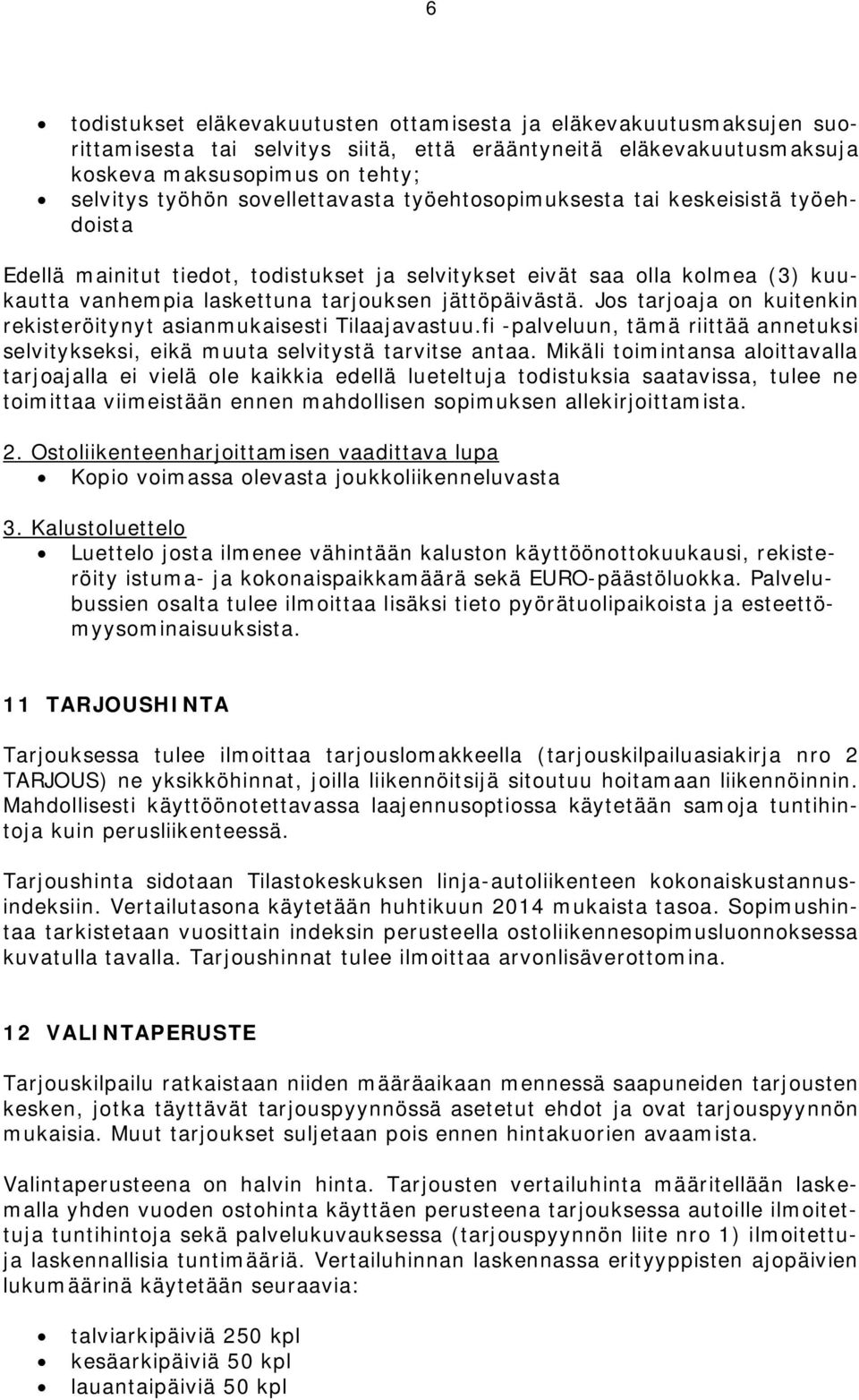 Jos tarjoaja on kuitenkin rekisteröitynyt asianmukaisesti Tilaajavastuu.fi -palveluun, tämä riittää annetuksi selvitykseksi, eikä muuta selvitystä tarvitse antaa.