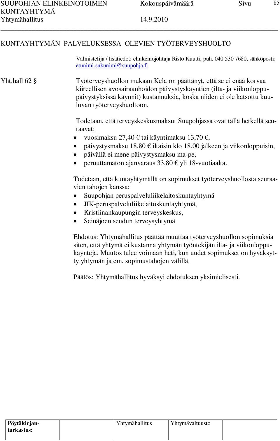 hall 62 Työterveyshuollon mukaan Kela on päättänyt, että se ei enää korvaa kiireellisen avosairaanhoidon päivystyskäyntien (ilta- ja viikonloppupäivystyksissä käynnit) kustannuksia, koska niiden ei