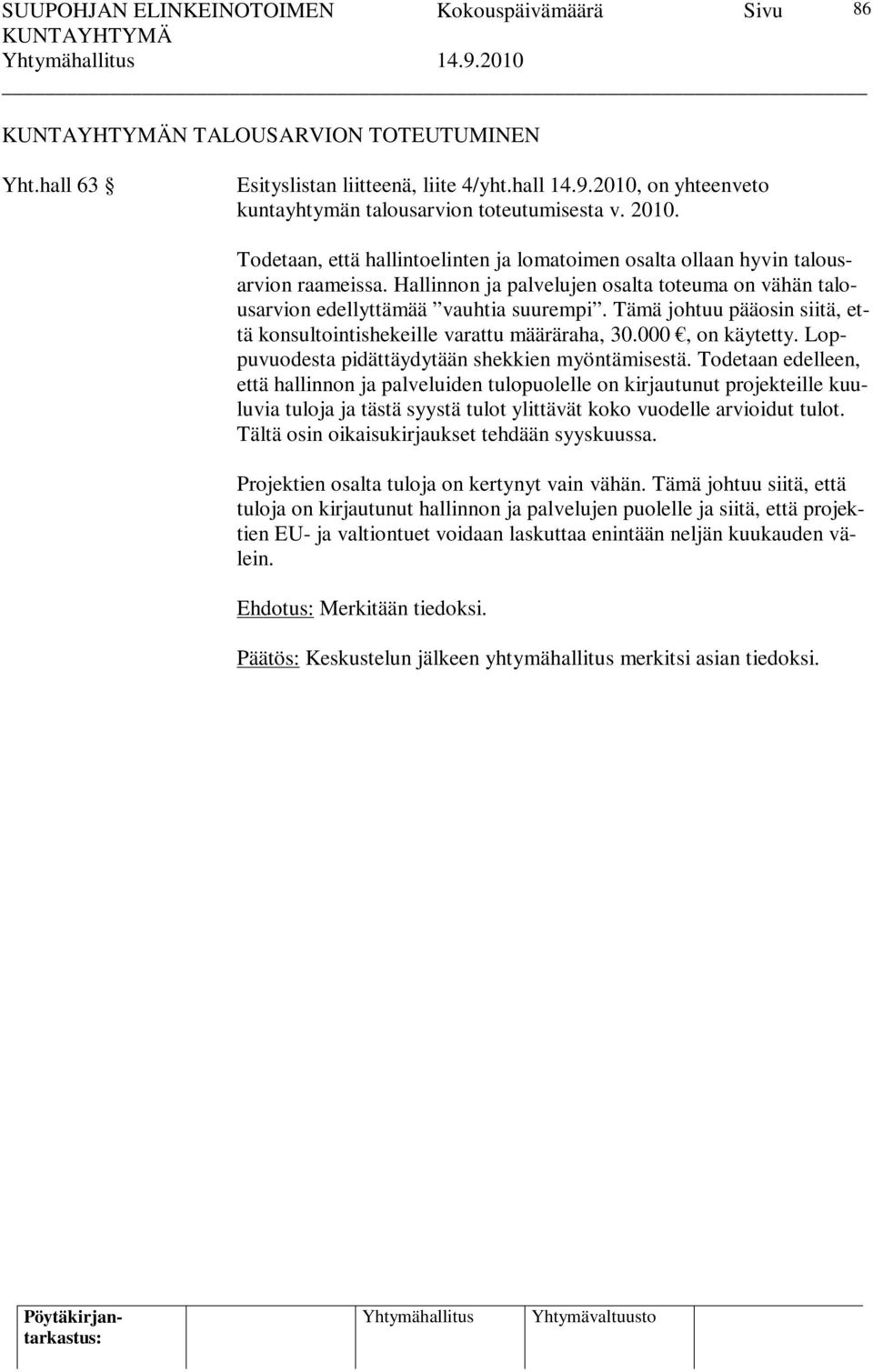 Tämä johtuu pääosin siitä, että konsultointishekeille varattu määräraha, 30.000, on käytetty. Loppuvuodesta pidättäydytään shekkien myöntämisestä.