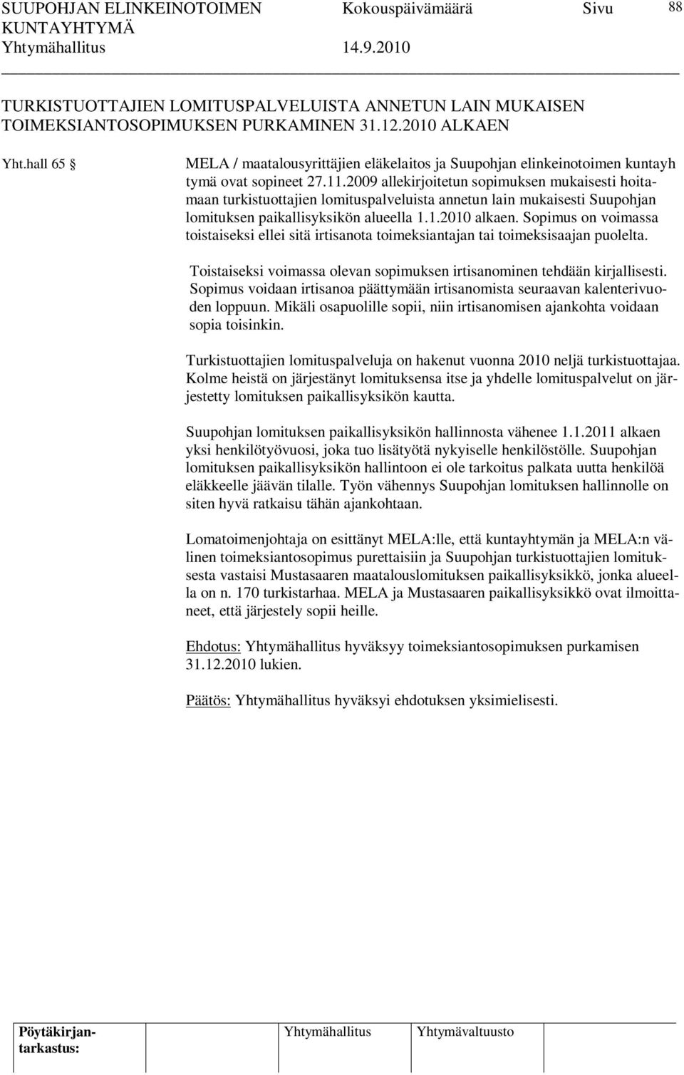 2009 allekirjoitetun sopimuksen mukaisesti hoitamaan turkistuottajien lomituspalveluista annetun lain mukaisesti Suupohjan lomituksen paikallisyksikön alueella 1.1.2010 alkaen.