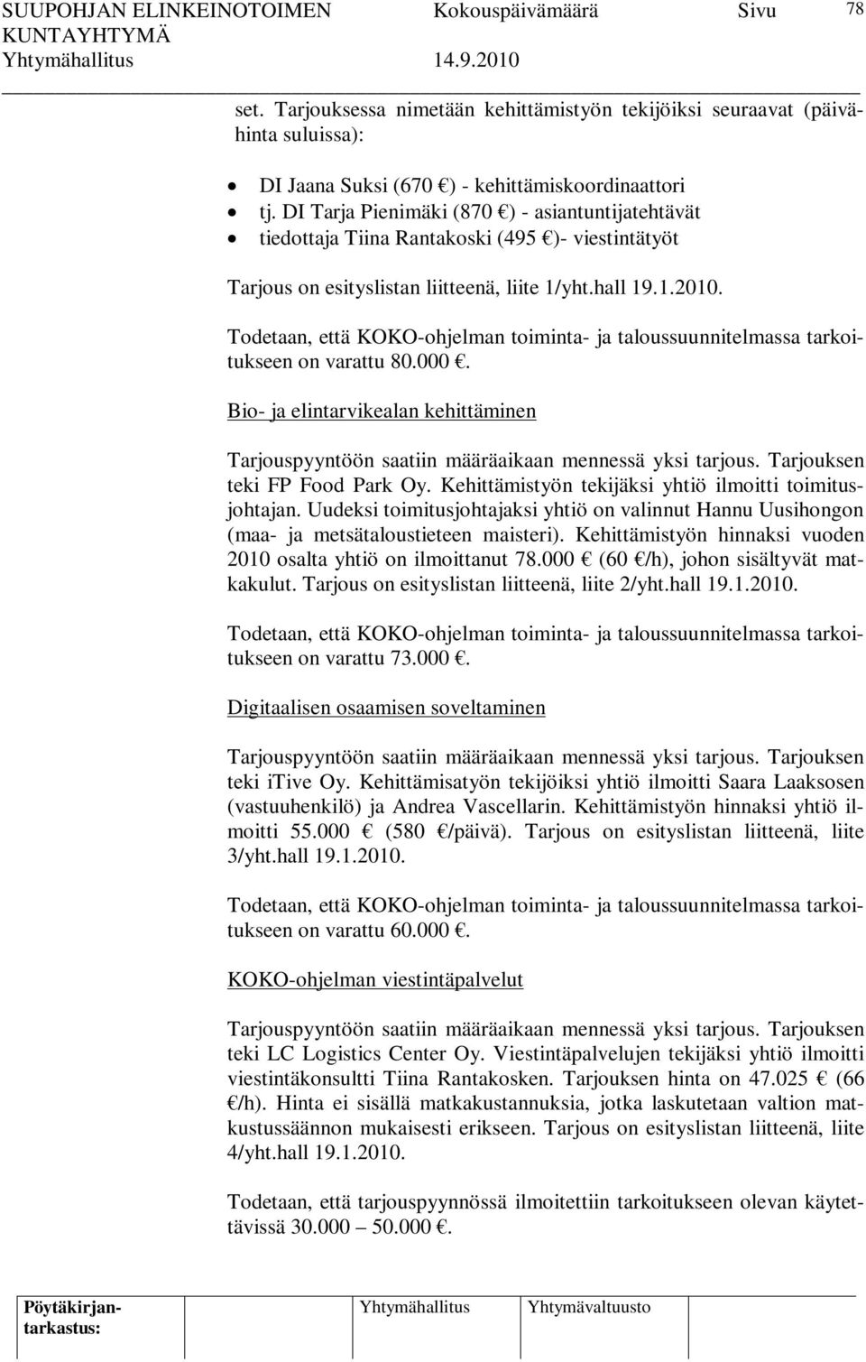 Todetaan, että KOKO-ohjelman toiminta- ja taloussuunnitelmassa tarkoitukseen on varattu 80.000. Bio- ja elintarvikealan kehittäminen Tarjouspyyntöön saatiin määräaikaan mennessä yksi tarjous.