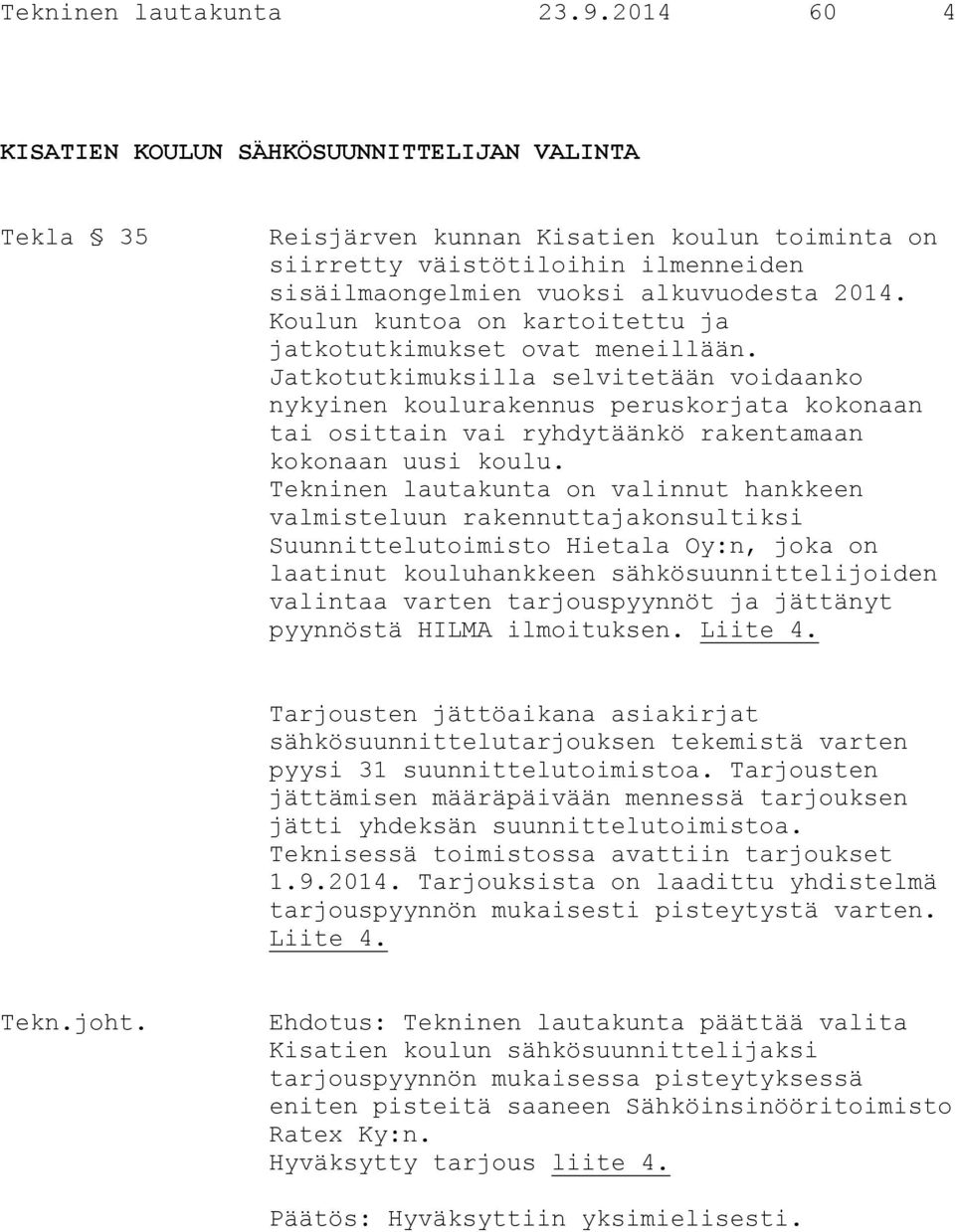 Koulun kuntoa on kartoitettu ja jatkotutkimukset ovat meneillään.