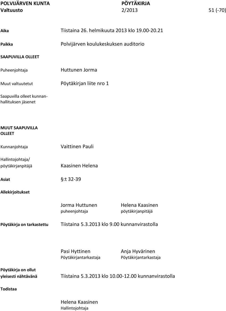 MUUT SAAPUVILLA OLLEET Kunnanjohtaja Hallintojohtaja/ pöytäkirjanpitäjä Vaittinen Pauli Kaasinen Helena Asiat :t 32-39 Allekirjoitukset Jorma Huttunen puheenjohtaja Helena Kaasinen