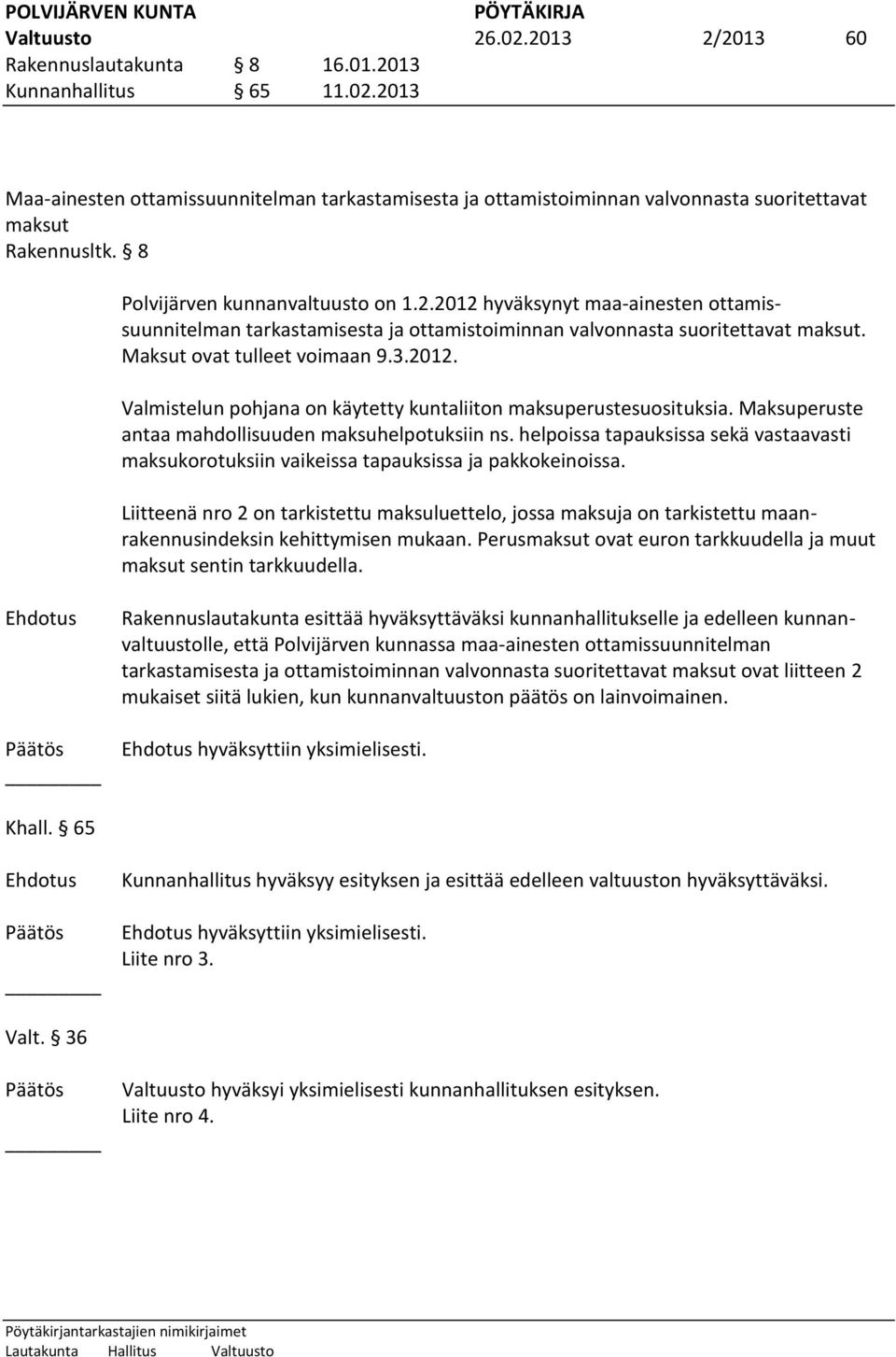 Maksuperuste antaa mahdollisuuden maksuhelpotuksiin ns. helpoissa tapauksissa sekä vastaavasti maksukorotuksiin vaikeissa tapauksissa ja pakkokeinoissa.