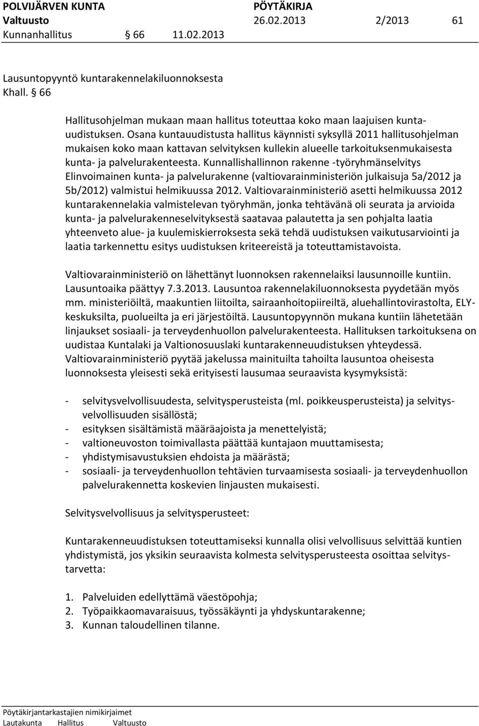 Kunnallishallinnon rakenne -työryhmänselvitys Elinvoimainen kunta- ja palvelurakenne (valtiovarainministeriön julkaisuja 5a/2012 ja 5b/2012) valmistui helmikuussa 2012.