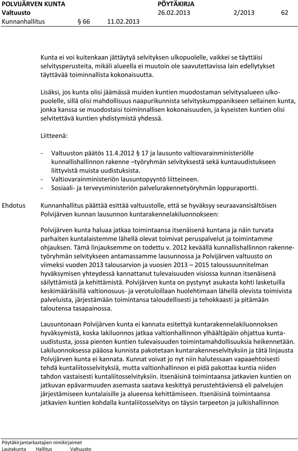 2013 Kunta ei voi kuitenkaan jättäytyä selvityksen ulkopuolelle, vaikkei se täyttäisi selvitysperusteita, mikäli alueella ei muutoin ole saavutettavissa lain edellytykset täyttävää toiminnallista