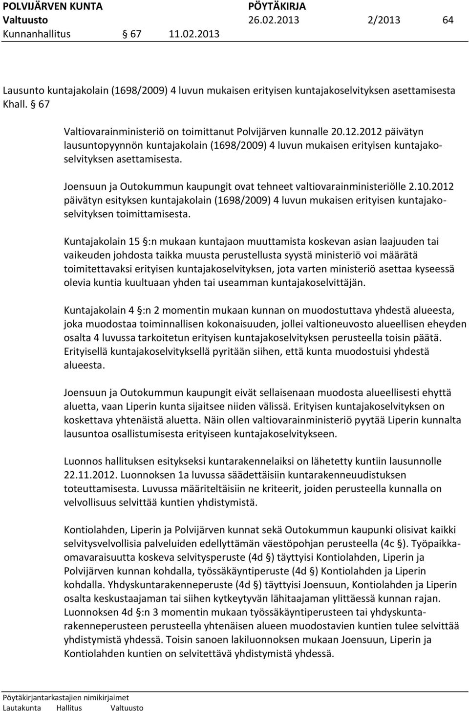 Joensuun ja Outokummun kaupungit ovat tehneet valtiovarainministeriölle 2.10.2012 päivätyn esityksen kuntajakolain (1698/2009) 4 luvun mukaisen erityisen kuntajakoselvityksen toimittamisesta.