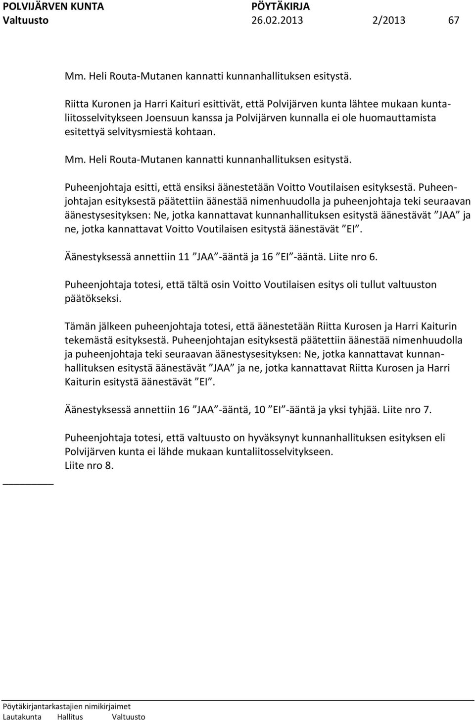 Mm. Heli Routa-Mutanen kannatti kunnanhallituksen esitystä. Puheenjohtaja esitti, että ensiksi äänestetään Voitto Voutilaisen esityksestä.