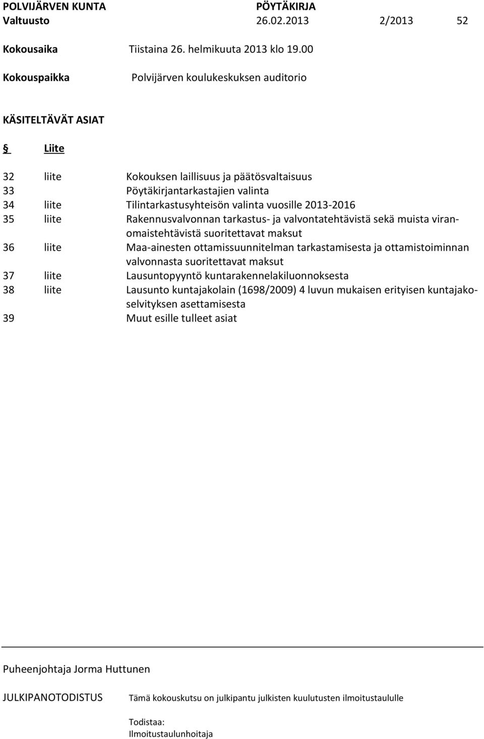 Pöytäkirjantarkastajien valinta Tilintarkastusyhteisön valinta vuosille 2013-2016 Rakennusvalvonnan tarkastus- ja valvontatehtävistä sekä muista viranomaistehtävistä suoritettavat maksut Maa-ainesten