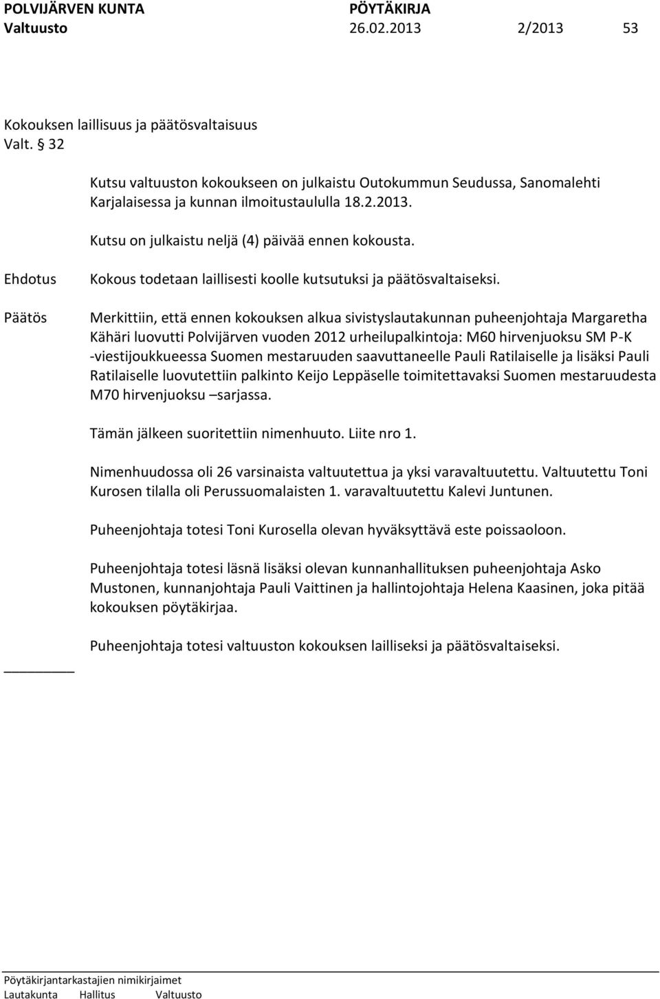 Merkittiin, että ennen kokouksen alkua sivistyslautakunnan puheenjohtaja Margaretha Kähäri luovutti Polvijärven vuoden 2012 urheilupalkintoja: M60 hirvenjuoksu SM P-K -viestijoukkueessa Suomen