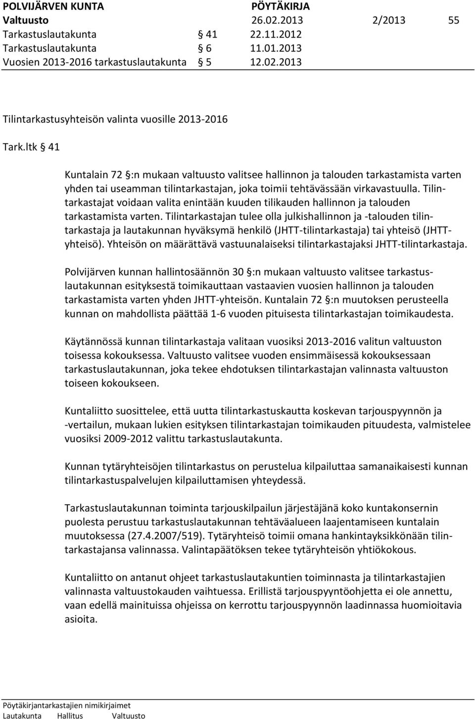 Tilintarkastajat voidaan valita enintään kuuden tilikauden hallinnon ja talouden tarkastamista varten.