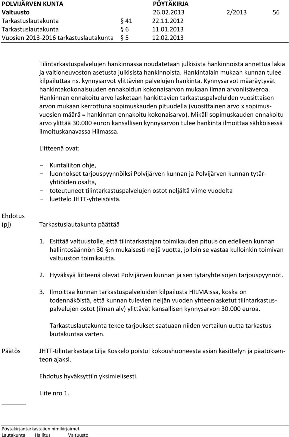 Hankinnan ennakoitu arvo lasketaan hankittavien tarkastuspalveluiden vuosittaisen arvon mukaan kerrottuna sopimuskauden pituudella (vuosittainen arvo sopimusvuosien määrä = hankinnan ennakoitu