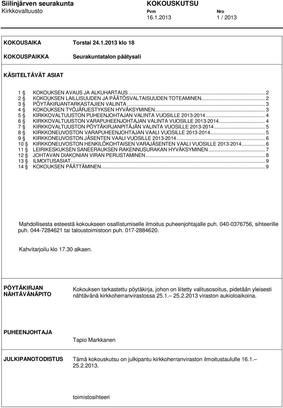 .. 3 5 KIRKKOVALTUUSTON PUHEENJOHTAJAN VALINTA VUOSILLE 2013-2014... 4 6 KIRKKOVALTUUSTON VARAPUHEENJOHTAJAN VALINTA VUOSILLE 2013-2014.