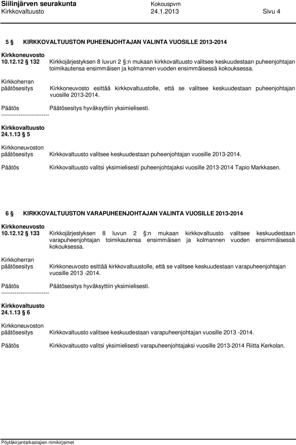 esittää kirkkovaltuustolle, että se valitsee keskuudestaan puheenjohtajan vuosille 2013-2014. esitys hyväksyttiin yksimielisesti. 24.1.13 5 n valitsee keskuudestaan puheenjohtajan vuosille 2013-2014.