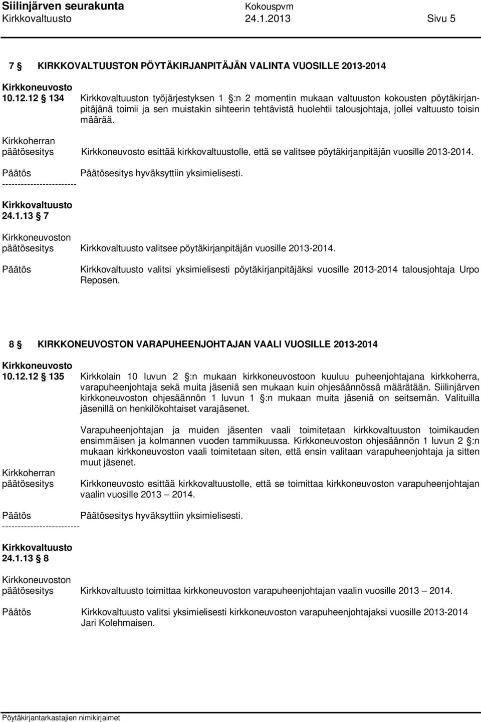 esittää kirkkovaltuustolle, että se valitsee pöytäkirjanpitäjän vuosille 2013-2014. esitys hyväksyttiin yksimielisesti. ------------------------ 24.1.13 7 n valitsee pöytäkirjanpitäjän vuosille 2013-2014.