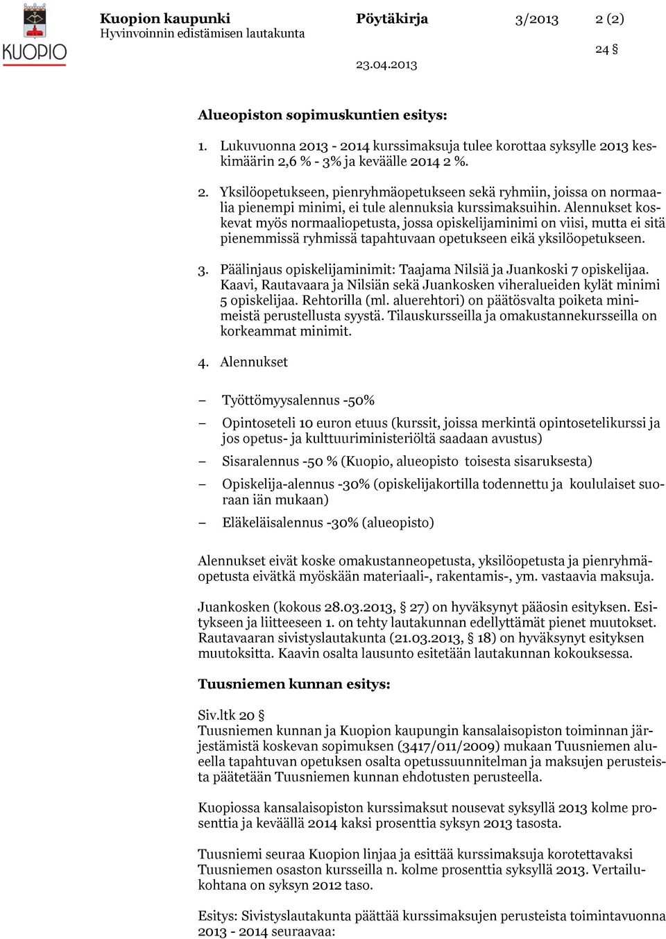 Päälinjaus opiskelijaminimit: Taajama Nilsiä ja Juankoski 7 opiskelijaa. Kaavi, Rautavaara ja Nilsiän sekä Juankosken viheralueiden kylät minimi 5 opiskelijaa. Rehtorilla (ml.