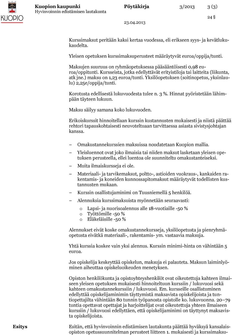 Yksilöopetuksen (soitinopetus, yksinlaulu) 2,25e/oppija/tunti. Korotusta edellisestä lukuvuodesta tulee n. 3 %. Hinnat pyöristetään lähimpään täyteen lukuun. Maksu säilyy samana koko lukuvuoden.