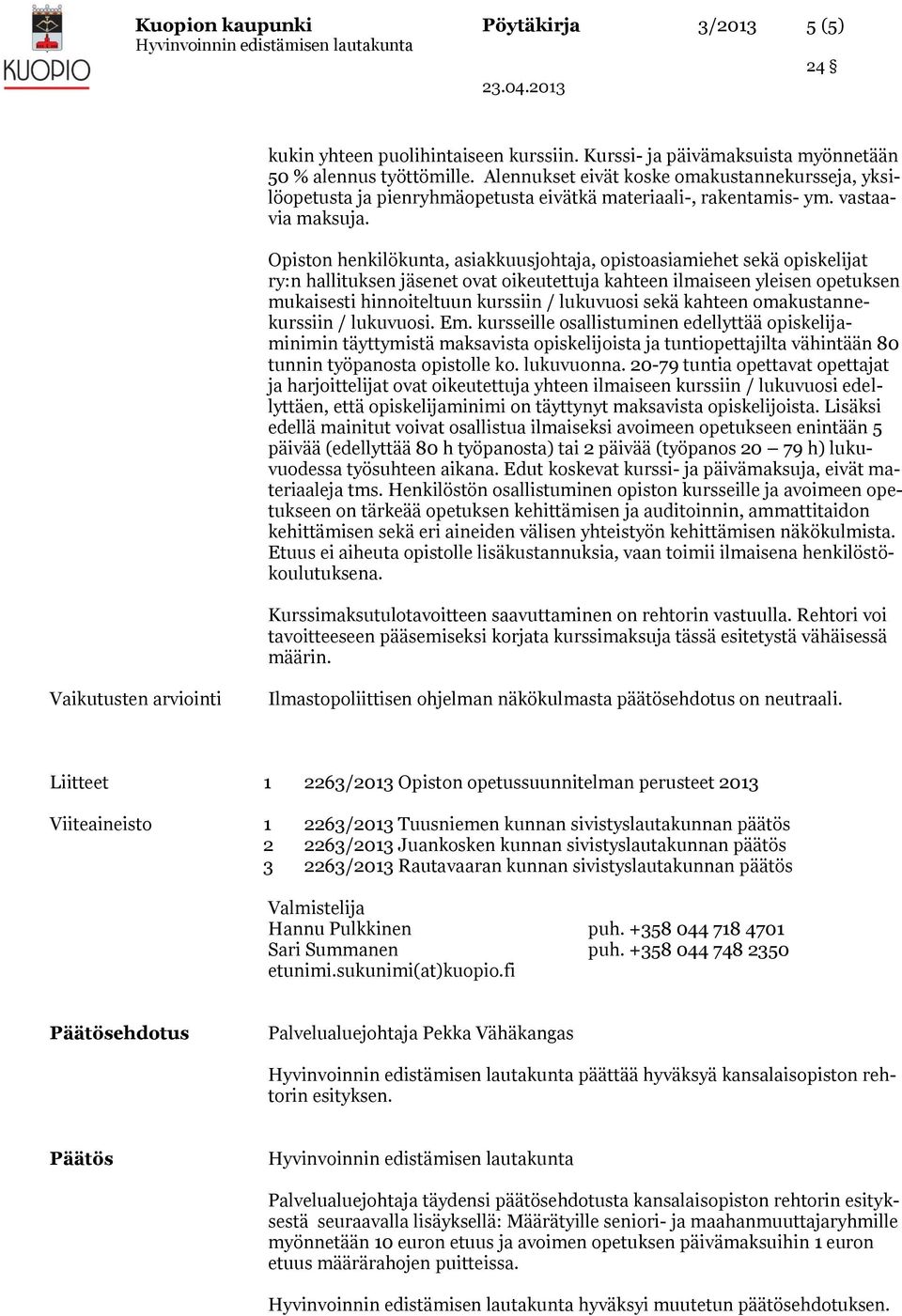 Opiston henkilökunta, asiakkuusjohtaja, opistoasiamiehet sekä opiskelijat ry:n hallituksen jäsenet ovat oikeutettuja kahteen ilmaiseen yleisen opetuksen mukaisesti hinnoiteltuun kurssiin / lukuvuosi