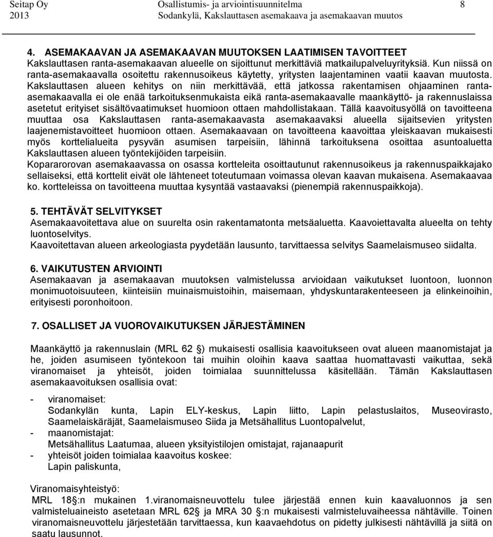 Kun niissä on ranta-asemakaavalla osoitettu rakennusoikeus käytetty, yritysten laajentaminen vaatii kaavan muutosta.