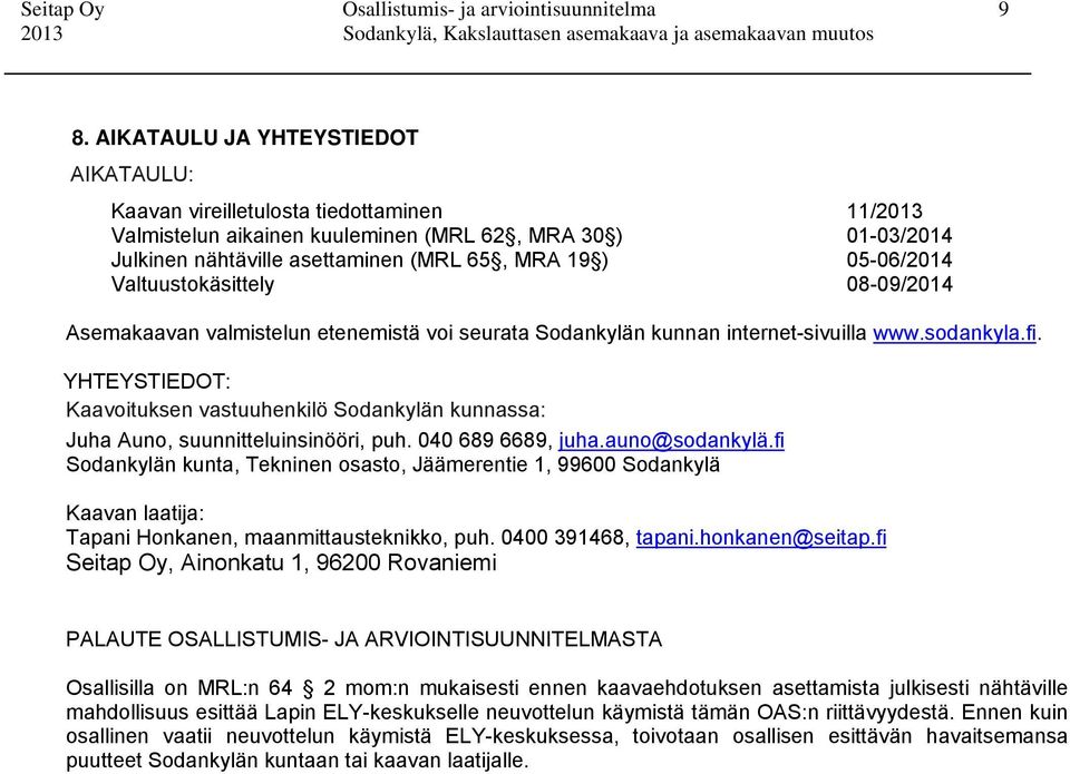 05-06/2014 Valtuustokäsittely 08-09/2014 Asemakaavan valmistelun etenemistä voi seurata Sodankylän kunnan internet-sivuilla www.sodankyla.fi.