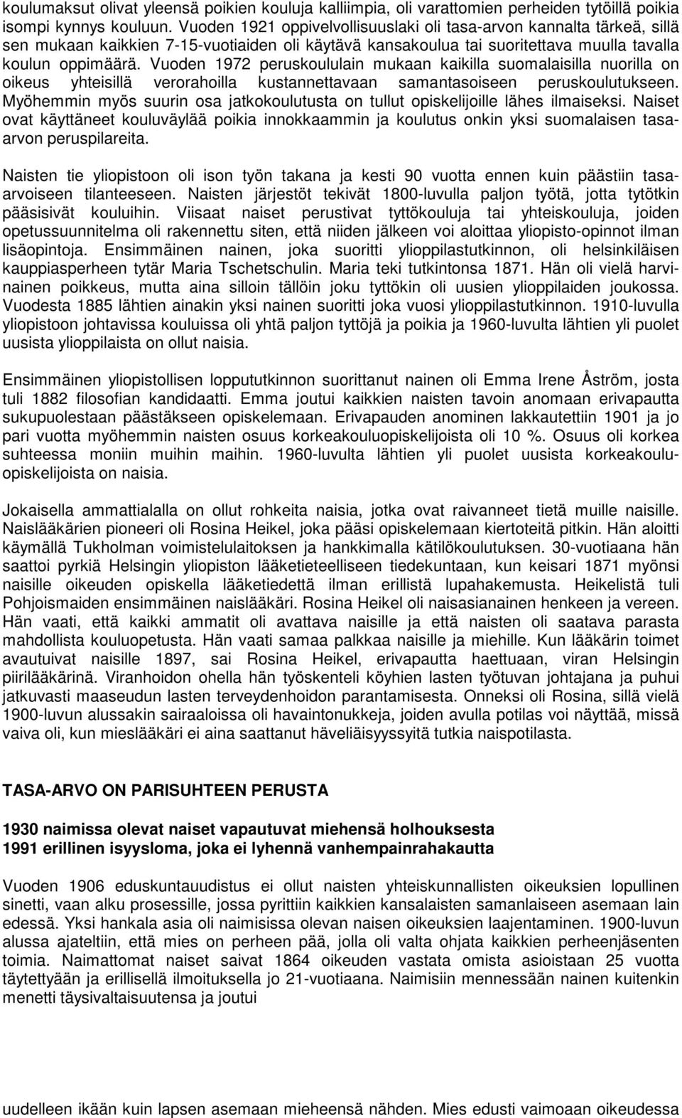 Vuoden 1972 peruskoululain mukaan kaikilla suomalaisilla nuorilla on oikeus yhteisillä verorahoilla kustannettavaan samantasoiseen peruskoulutukseen.