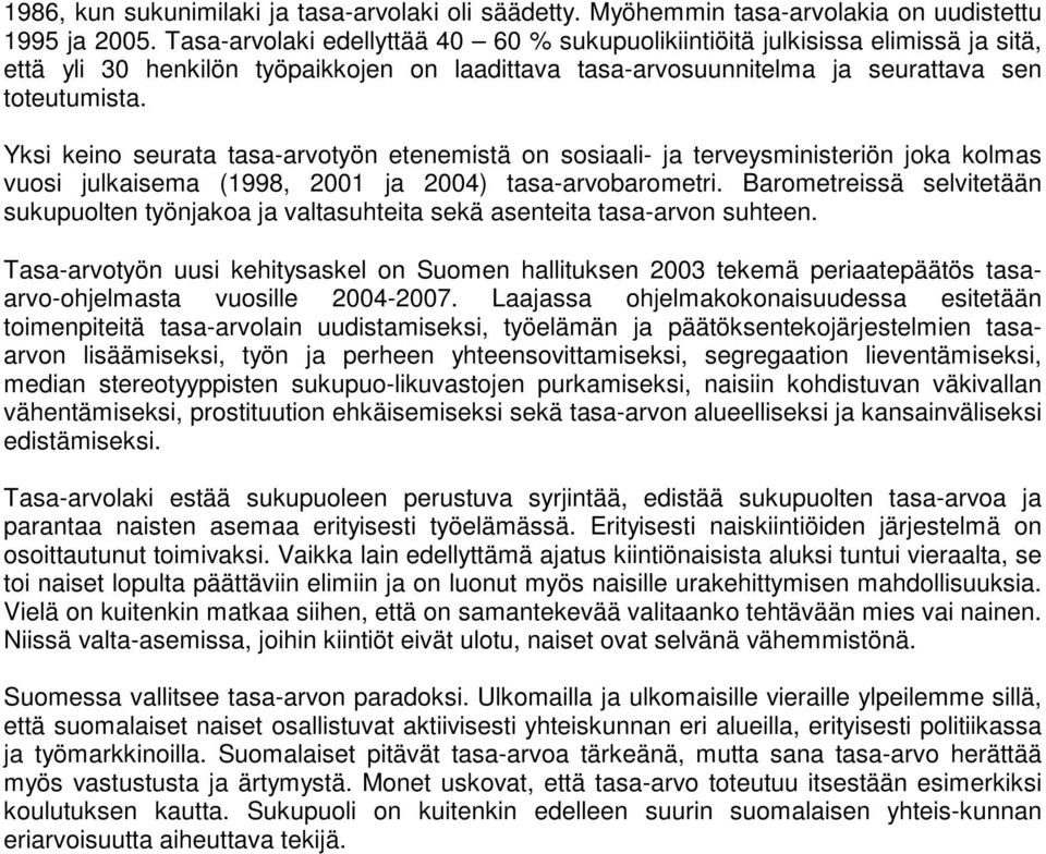 Yksi keino seurata tasa-arvotyön etenemistä on sosiaali- ja terveysministeriön joka kolmas vuosi julkaisema (1998, 2001 ja 2004) tasa-arvobarometri.