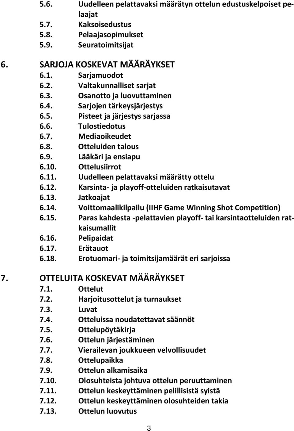 Lääkäri ja ensiapu 6.10. Ottelusiirrot 6.11. Uudelleen pelattavaksi määrätty ottelu 6.12. Karsinta- ja playoff-otteluiden ratkaisutavat 6.13. Jatkoajat 6.14.