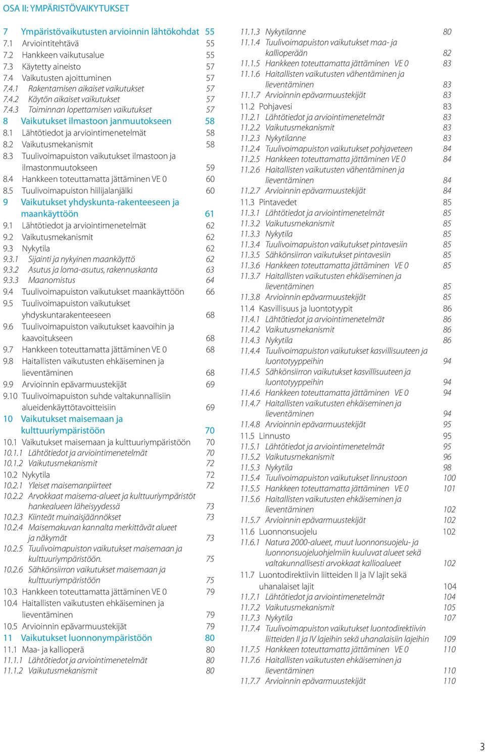 1 Lähtötiedot ja arviointimenetelmät 58 8.2 Vaikutusmekanismit 58 8.3 Tuulivoimapuiston vaikutukset ilmastoon ja ilmastonmuutokseen 59 8.4 Hankkeen toteuttamatta jättäminen VE 0 60 8.