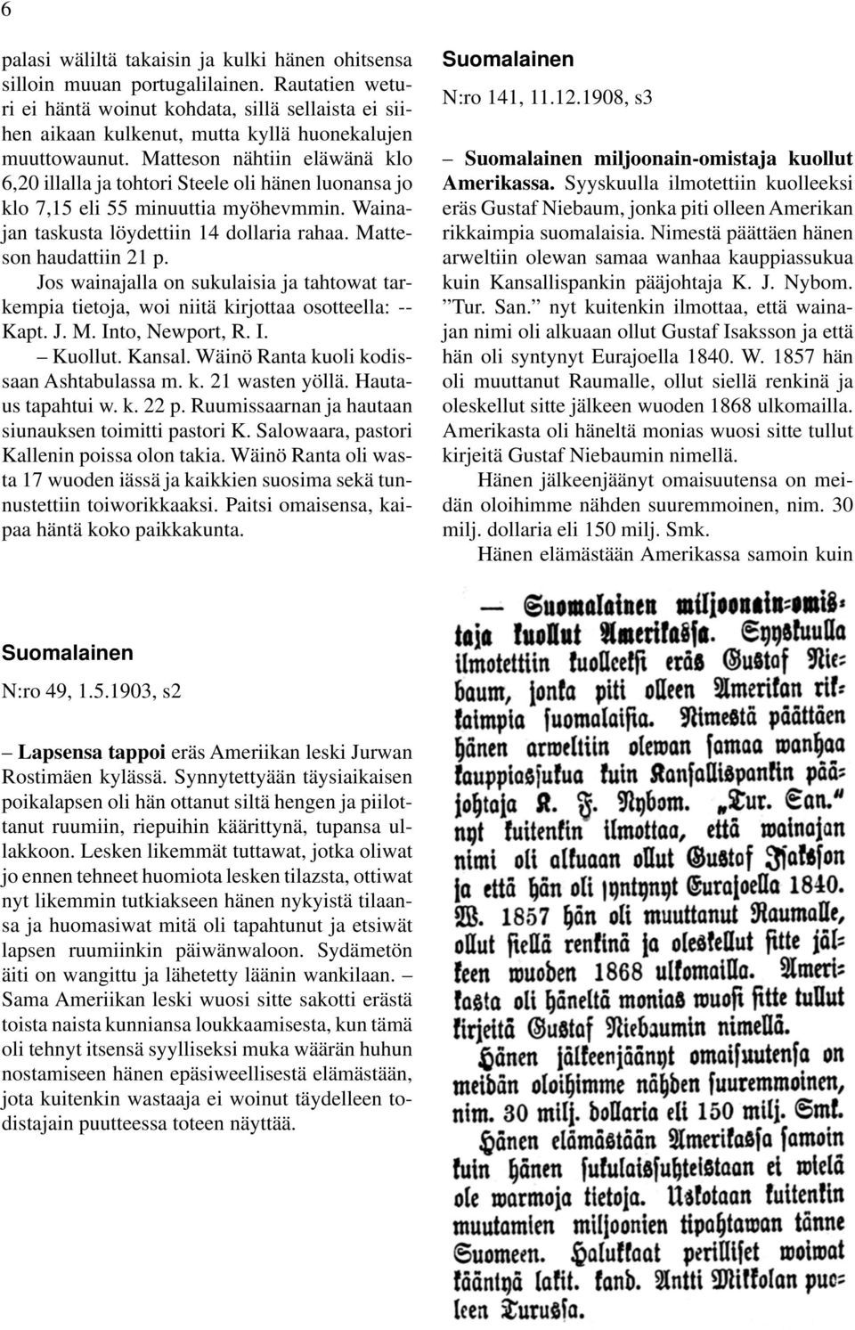 Matteson nähtiin eläwänä klo 6,20 illalla ja tohtori Steele oli hänen luonansa jo klo 7,15 eli 55 minuuttia myöhevmmin. Wainajan taskusta löydettiin 14 dollaria rahaa. Matteson haudattiin 21 p.