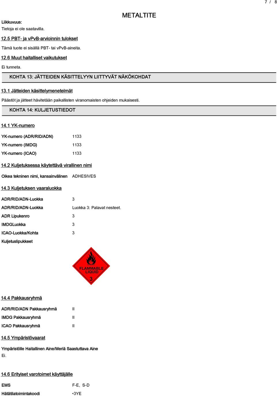 1 YK-numero YK-numero (ADRRIDADN) 1133 YK-numero (IMDG) 1133 YK-numero (ICAO) 1133 14.2 Kuljetuksessa käytettävä virallinen nimi Oikea tekninen nimi, kansainvälinen ADHESIVES 14.