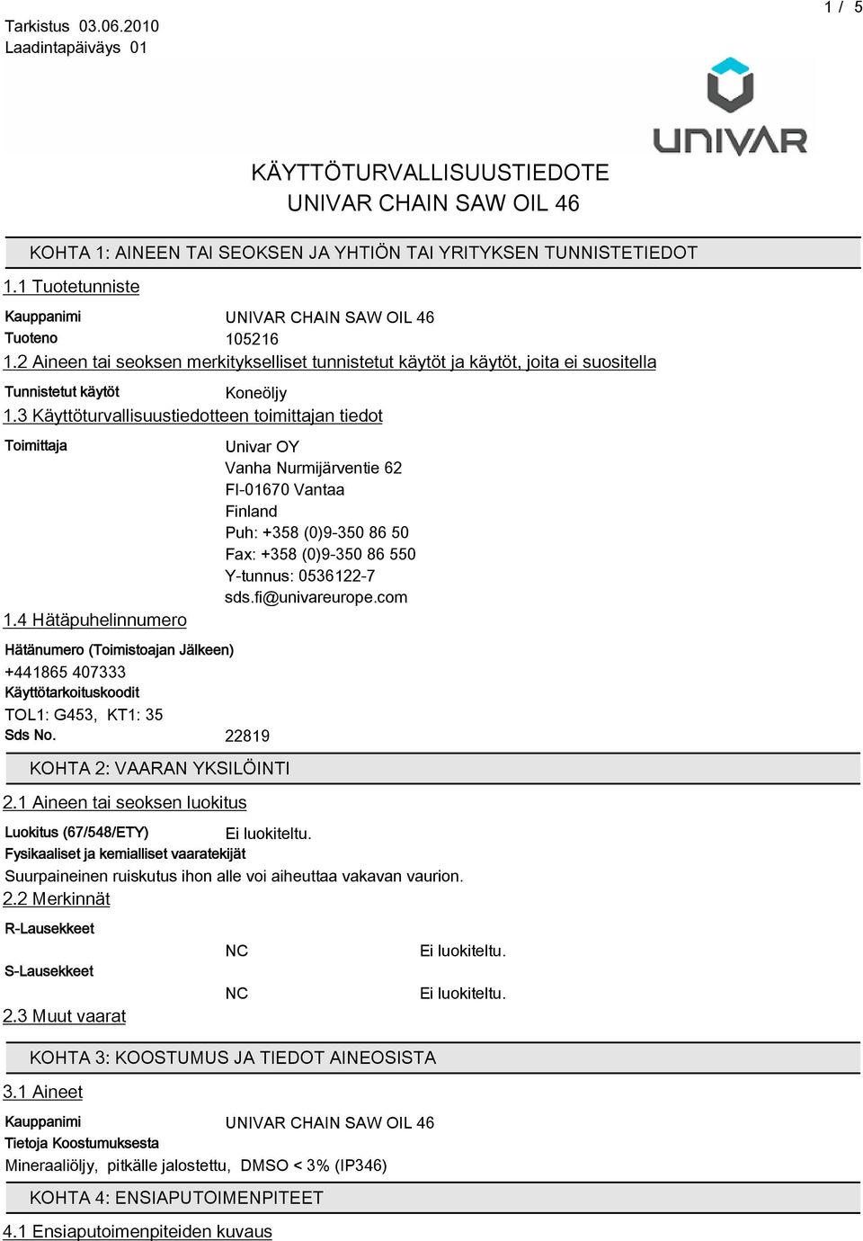 4 Hätäpuhelinnumero Hätänumero (Toimistoajan Jälkeen) +44186 407333 Käyttötarkoituskoodit TOL1: G43, KT1: 3 Sds No. 22819 KOHTA 2: VAARAN YKSILÖINTI 2.