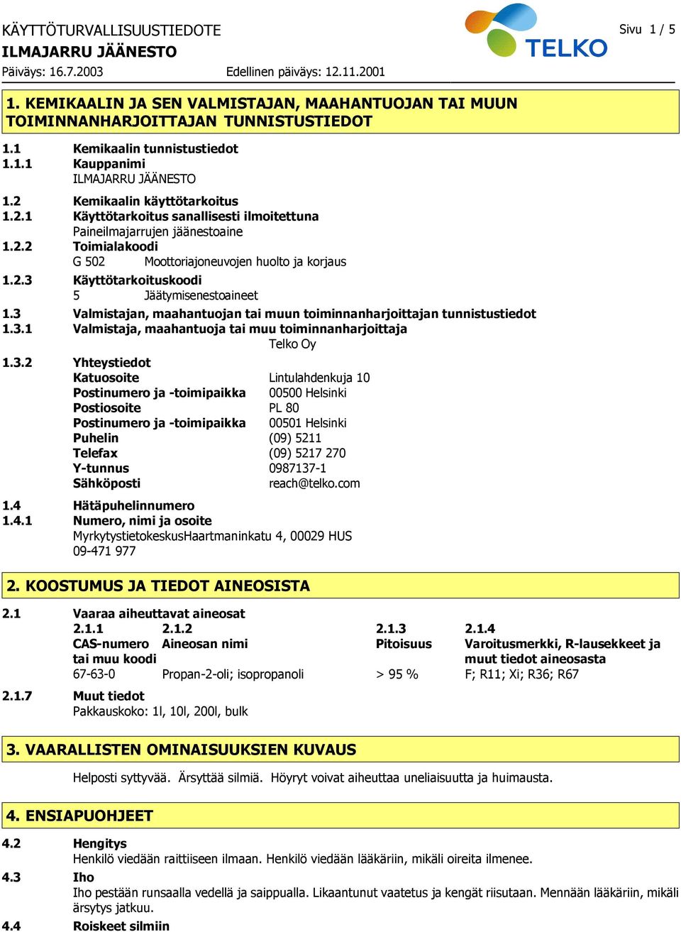 3 Valmistajan, maahantuojan tai muun toiminnanharjoittajan tunnistustiedot 1.3.1 Valmistaja, maahantuoja tai muu toiminnanharjoittaja Telko Oy 1.3.2 Yhteystiedot Katuosoite Lintulahdenkuja 10