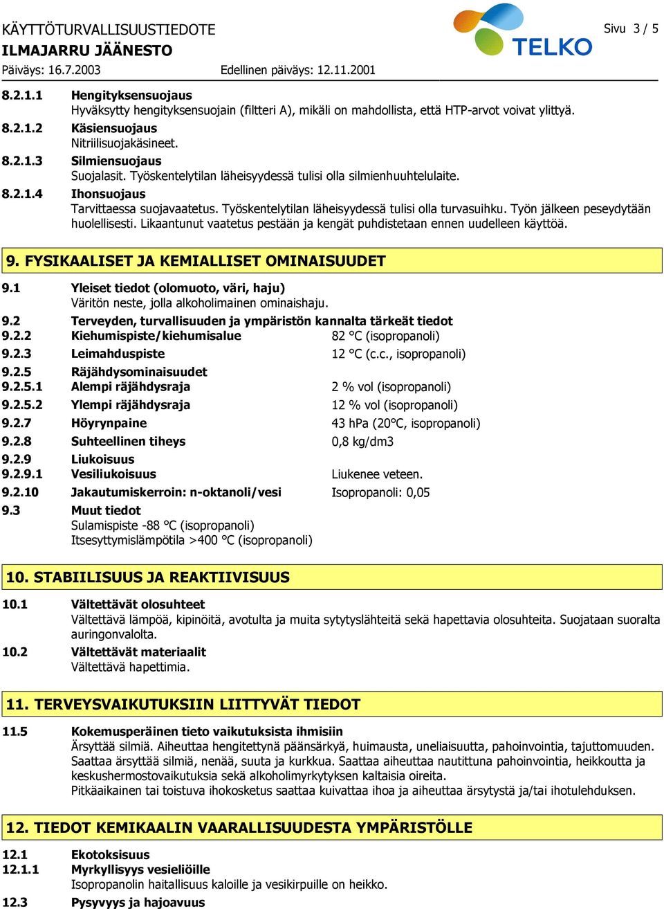 Työskentelytilan läheisyydessä tulisi olla turvasuihku. Työn jälkeen peseydytään huolellisesti. Likaantunut vaatetus pestään ja kengät puhdistetaan ennen uudelleen käyttöä. 9.