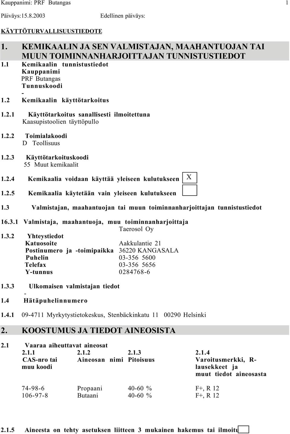 2.5 Kemikaalia käytetään vain yleiseen kulutukseen 1.3 Valmistajan, maahantuojan tai muun toiminnanharjoittajan tunnistustiedot 16.3.1 Valmistaja, maahantuoja, muu toiminnanharjoittaja Taerosol Oy 1.