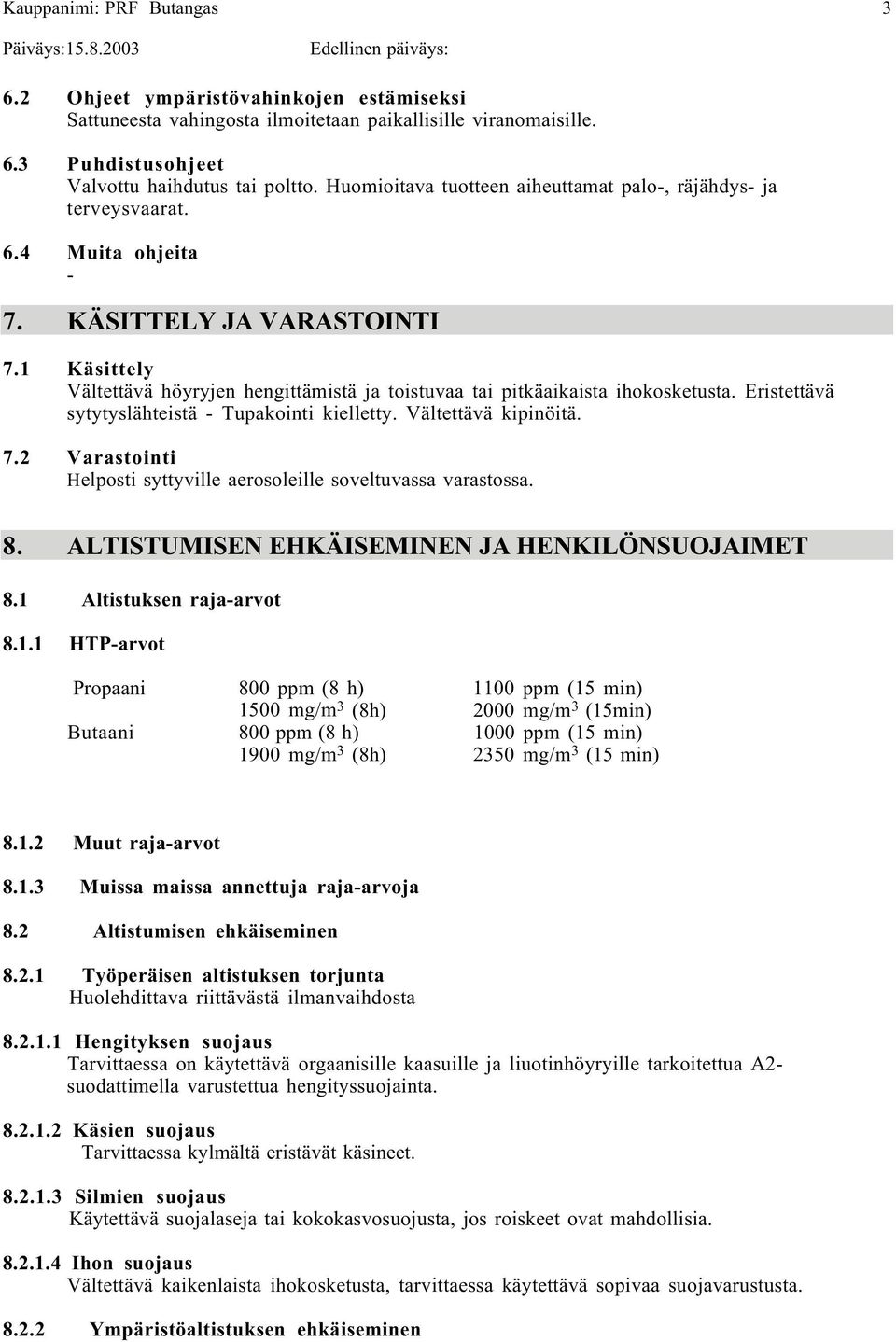 1 Käsittely Vältettävä höyryjen hengittämistä ja toistuvaa tai pitkäaikaista ihokosketusta. Eristettävä sytytyslähteistä Tupakointi kielletty. Vältettävä kipinöitä. 7.