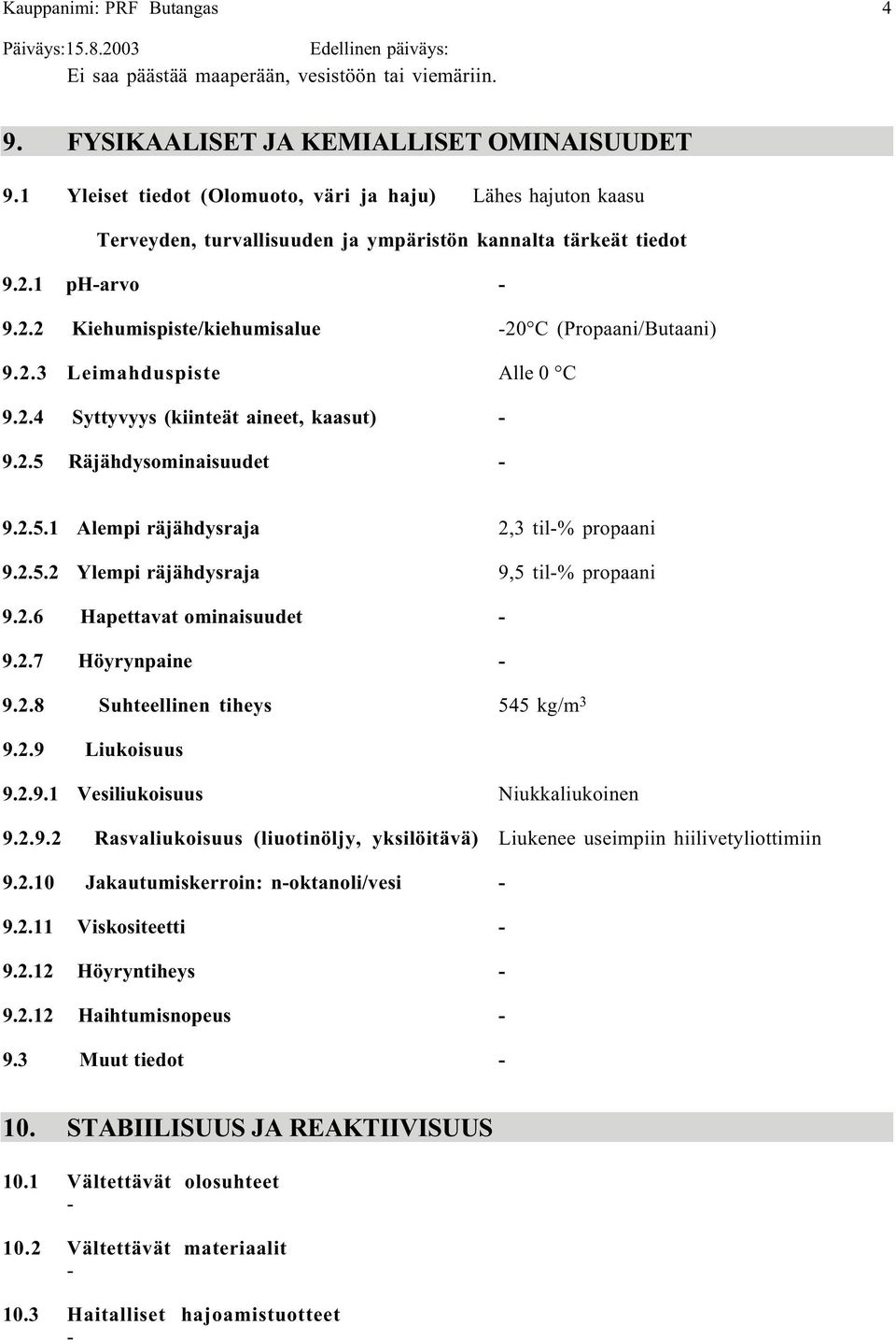 2.4 Syttyvyys (kiinteät aineet, kaasut) 9.2.5 Räjähdysominaisuudet 9.2.5.1 Alempi räjähdysraja 2,3 til% propaani 9.2.5.2 Ylempi räjähdysraja 9,5 til% propaani 9.2.6 Hapettavat ominaisuudet 9.2.7 Höyrynpaine 9.