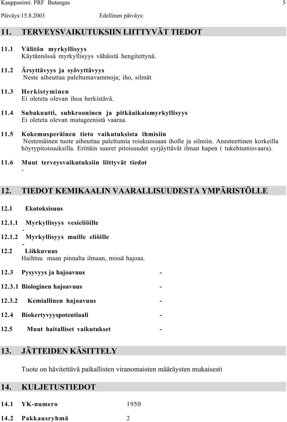 Anesteettinen korkeilla höyrypitoisuuksilla. Erittäin suuret pitoisuudet syrjäyttävät ilman hapen ( tukehtumisvaara). 11.6 Muut terveysvaikutuksiin liittyvät tiedot 12.