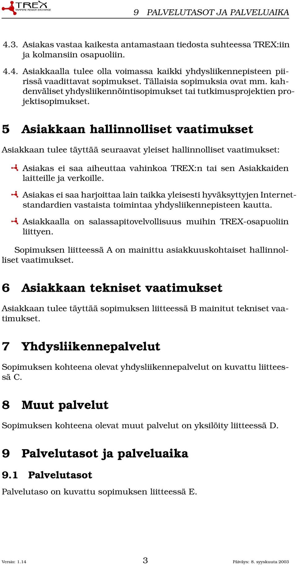 5 Asiakkaan hallinnolliset vaatimukset Asiakkaan tulee täyttää seuraavat yleiset hallinnolliset vaatimukset: Asiakas ei saa aiheuttaa vahinkoa TREX:n tai sen Asiakkaiden laitteille ja verkoille.