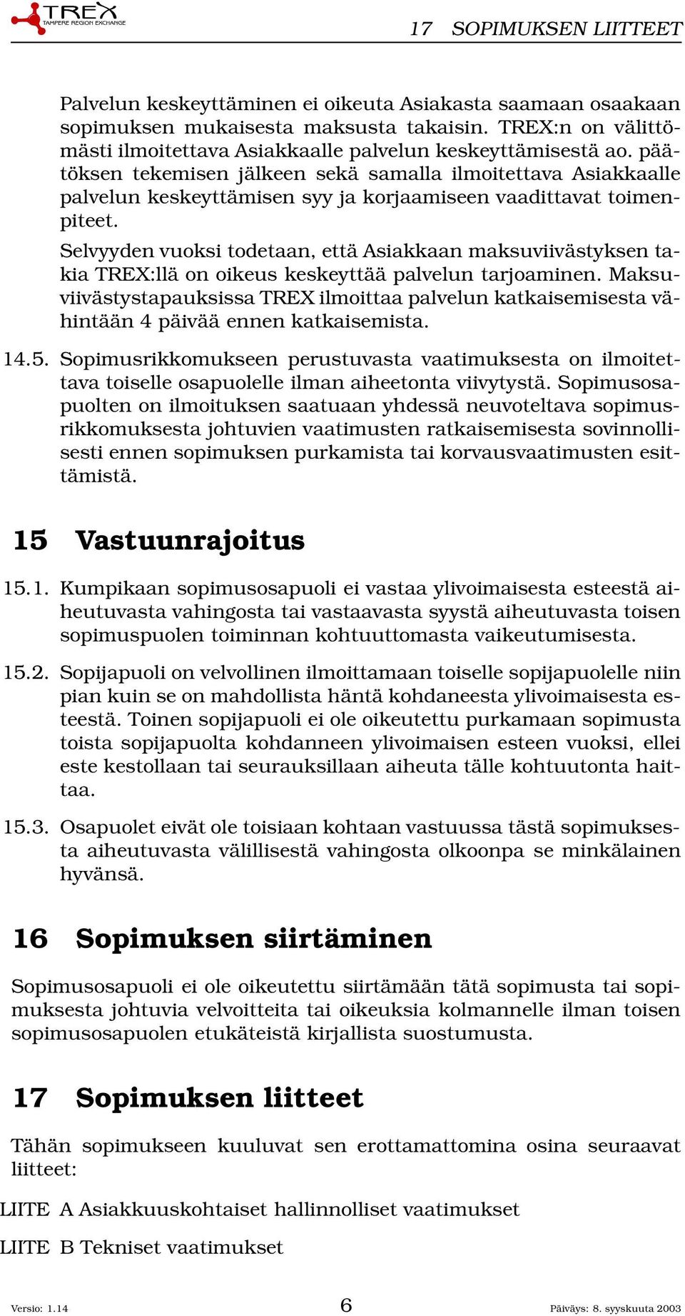 päätöksen tekemisen jälkeen sekä samalla ilmoitettava Asiakkaalle palvelun keskeyttämisen syy ja korjaamiseen vaadittavat toimenpiteet.