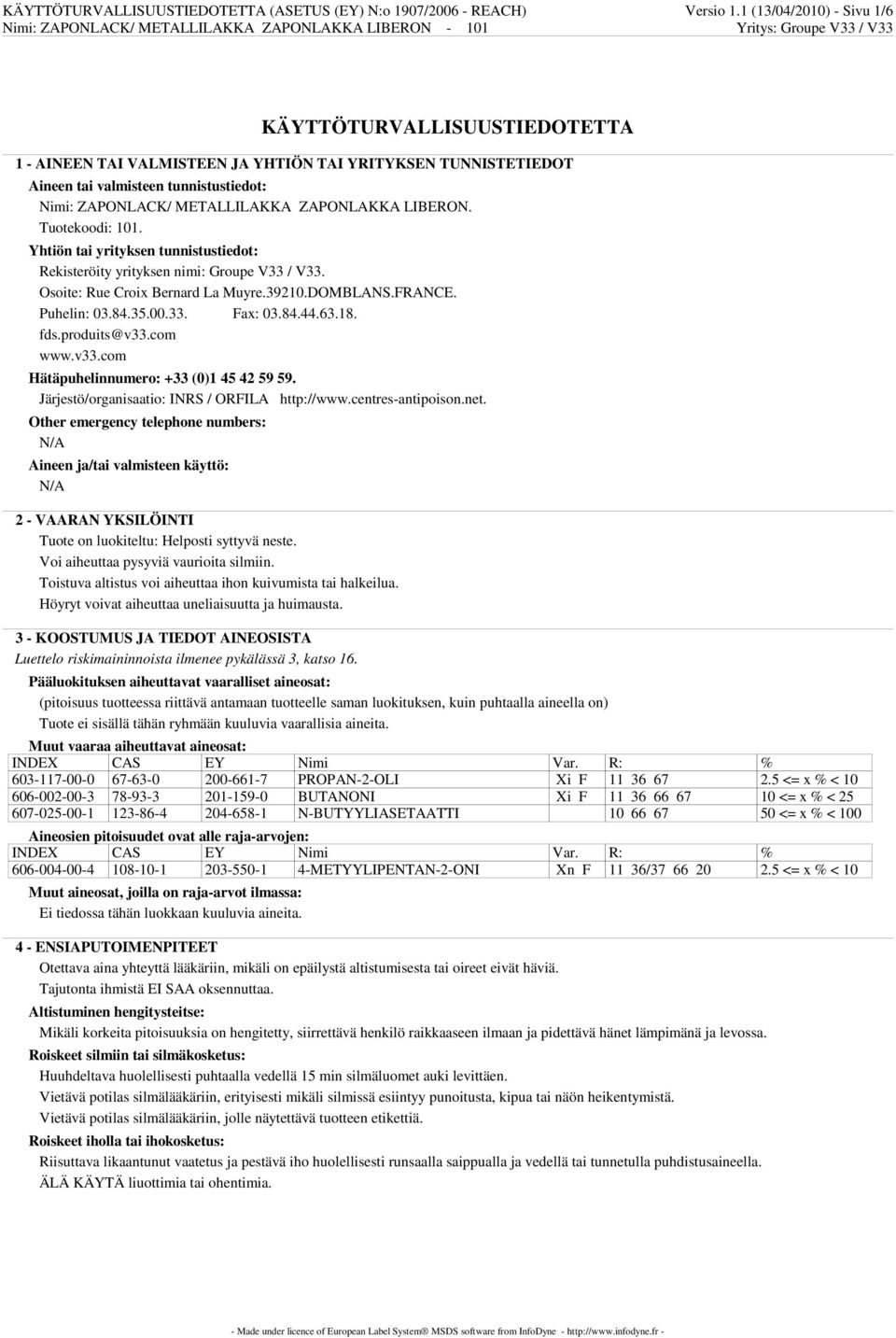 LIBERON. Tuotekoodi: 101. Yhtiön tai yrityksen tunnistustiedot: Rekisteröity yrityksen nimi: Groupe V33 / V33. Osoite: Rue Croix Bernard La Muyre.39210.DOMBLANS.FRANCE. Puhelin: 03.84.35.00.33. Fax: 03.