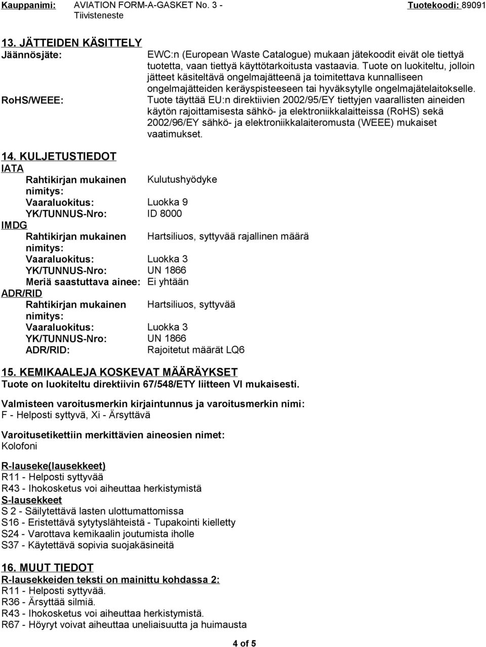 Tuote täyttää EU:n direktiivien 2002/95/EY tiettyjen vaarallisten aineiden käytön rajoittamisesta sähkö- ja elektroniikkalaitteissa (RoHS) sekä 2002/96/EY sähkö- ja elektroniikkalaiteromusta (WEEE)